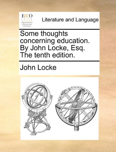 Some Thoughts Concerning Edcation by John Locke, Esq The [Paperback]