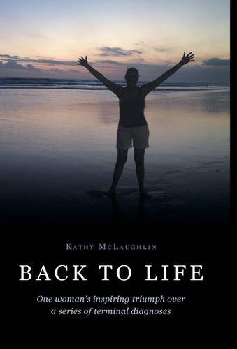Back To Life One Woman's Inspiring Triumph Over A Series Of Terminal Diagnoses [Hardcover]