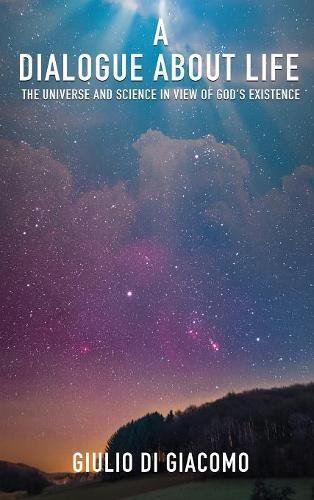 Dialogue about Life, the Universe and Science in View of God's Existence [Hardcover]