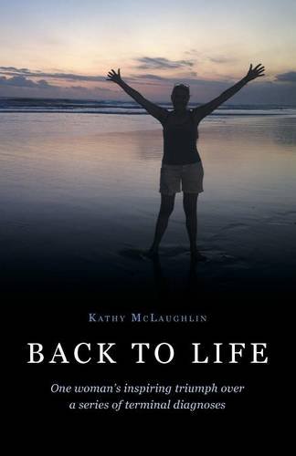 Back To Life One Woman's Inspiring Triumph Over A Series Of Terminal Diagnoses [Paperback]