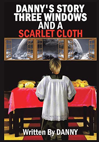 Danny's Story Three Windows and a Scarlet Cloth [Paperback]