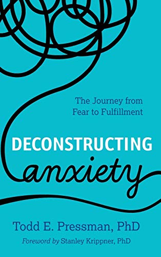 Deconstructing Anxiety The Journey from Fear to Fulfillment [Hardcover]