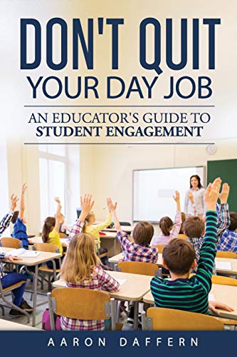 Don't Quit Your Day Job  An Educator's Guide to Student Engagement [Paperback]