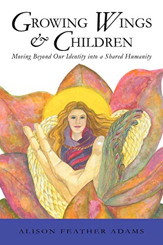 Growing Wings and Children  Moving Beyond Our Identity into a Shared Humanity [Paperback]