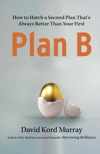 Plan B How to Hatch a Second Plan That&39s Always Better Than Your First [Paperback]