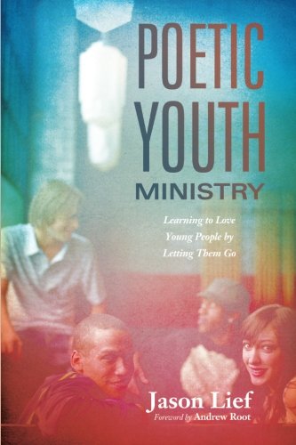Poetic Youth Ministry Learning To Love Young People By Letting Them Go [Paperback]