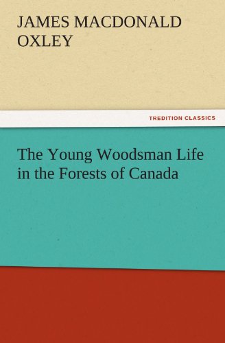 The Young Woodsman Life In The Forests Of Canada (tredition Classics) [Paperback]