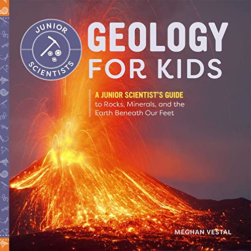 Geology for Kids A Junior Scientist&39s Guide to Rocks, Minerals, and the Ear [Paperback]