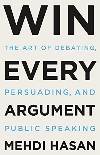 Win Every Argument The Art of Debating, Persuading, and Public Speaking [Hardcover]