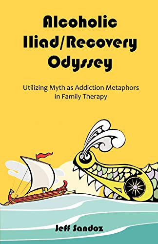 Alcoholic Iliad/Recovery Odyssey  Utilizing Myth As Addiction Metaphors in Fami [Paperback]