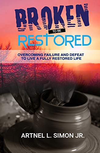 Broken to Be Restored  Overcoming Failure and Defeat to Live a Fully Restored L [Paperback]