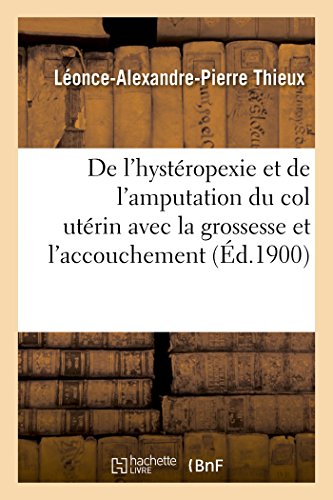 De l'Hysteropexie et de l'Amputation du Col Uterin Avec la Grossesse et L'Accouc [Paperback]