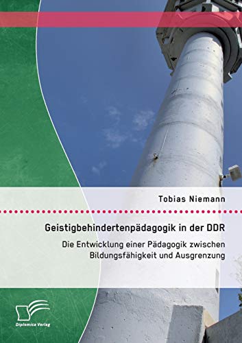 Geistigbehindertenpdagogik In Der Ddr Die Entwicklung Einer Pdagogik Zwischen [Paperback]