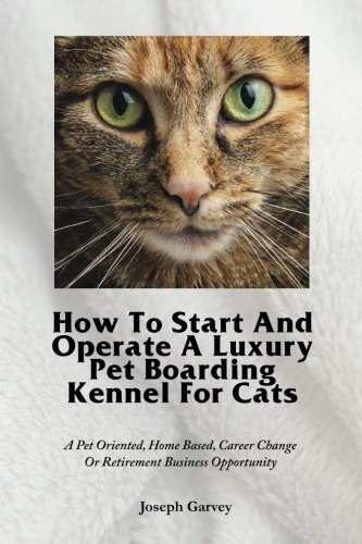 How To Start And Operate A Luxury Pet Boarding Kennel For Cats A Pet Oriented,  [Paperback]