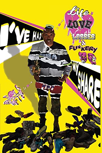 I'Ve Had My Share...Life...Love..Losses And Fu*Kery