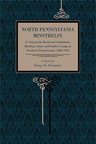 North Pennsylvania Minstrelsy As Sung in the Backwood Settlements, Hunting Cabi [Paperback]