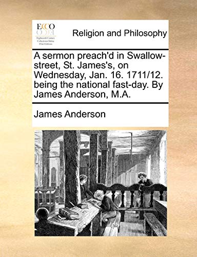 Sermon Preach'D in Swallow-Street, St James's, on Wednesday, Jan 16 1711/12 Bein [Paperback]