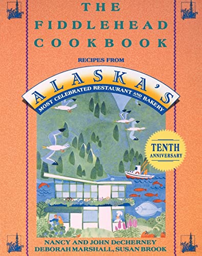 The Fiddlehead Cookbook Recipes from Alaska's Most Celebrated Restaurant and Ba [Paperback]
