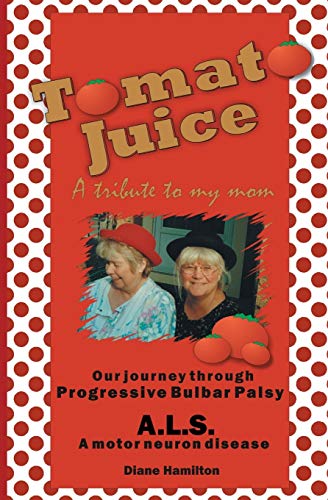 Tomato Juice- A Tribute to My Mom  A Journey about Progressive Bulbar Palsy (Al [Paperback]