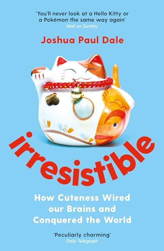 Irresistible How Cuteness Wired Our Brains and Conquered the World [Paperback]