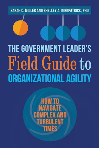 The Government Leaders Field Guide to Organizational Agility How to Navigate C [Paperback]