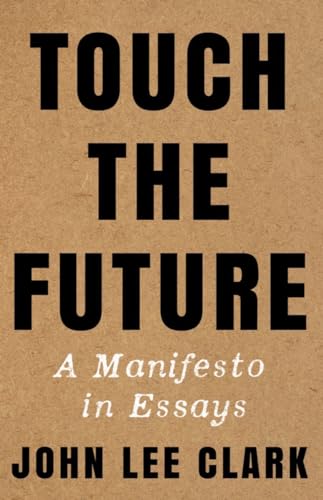 Touch the Future A Manifesto in Essays [Hardcover]