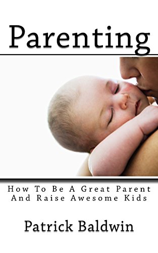 Parenting  How to Be a Great Parent and Raise Awesome Kids [Paperback]