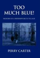 Too Much Blue  Memoirs of a Mississippi Delta Village [Hardcover]