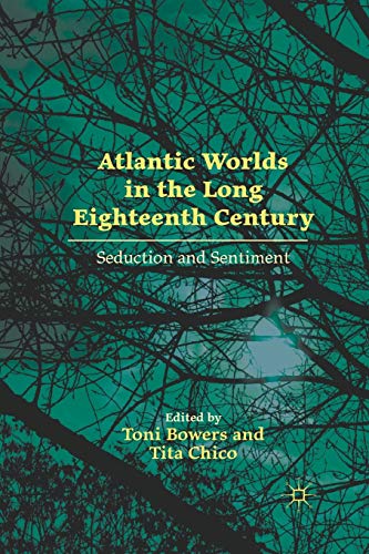 Atlantic Worlds in the Long Eighteenth Century Seduction and Sentiment [Paperback]