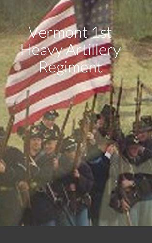 Historical Sketch And Roster Of The Vermont 1st Heavy Artillery Regiment [Hardcover]