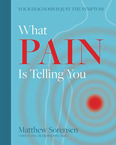 What Pain is Telling You  Your diagnosis is just the symptom [Paperback]