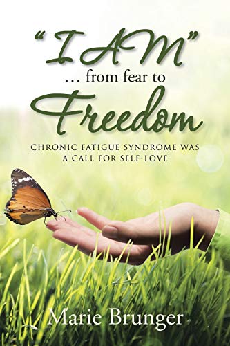 i Am  ... From Fear To Freedom Chronic Fatigue Syndrome Was A Call For Self-Lo [Paperback]