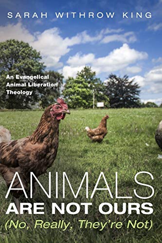 Animals Are Not Ours (no, Really, They're Not) An Evangelical Animal Liberation [Paperback]