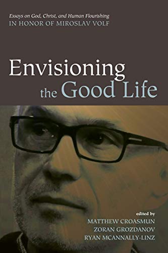 Envisioning The Good Life Essays On God, Christ, And Human Flourishing In Honor [Paperback]