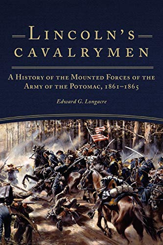 Lincoln's Cavalrymen A History of the Mounted Forces of the Army of the Potomac [Paperback]