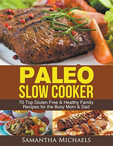 Paleo Slow Cooker 70 Top Gluten Free & Healthy Family Recipes For The Busy Mom  [Paperback]