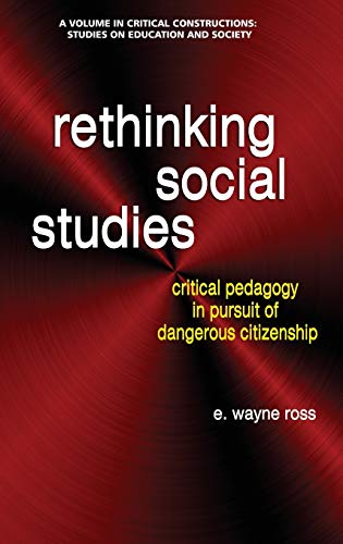 Rethinking Social Studies  Critical Pedagogy in Pursuit of Dangerous Citizenshi [Hardcover]