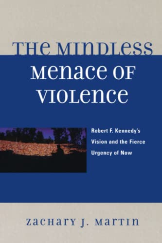 The Mindless Menace of Violence Robert F. Kennedy's Vision and the Fierce Urgen [Paperback]