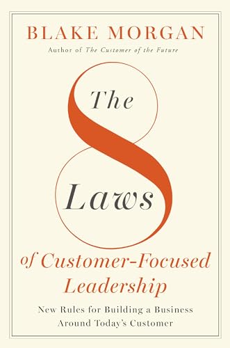 The 8 Laws of Customer-Focused Leadership New Rules for Building A Business Aro [Hardcover]