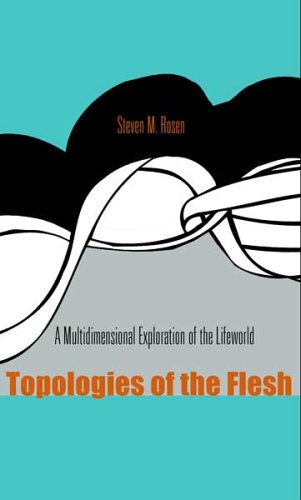 Topologies of the Flesh A Multidimensional Exploration of the Lifeworld [Hardcover]