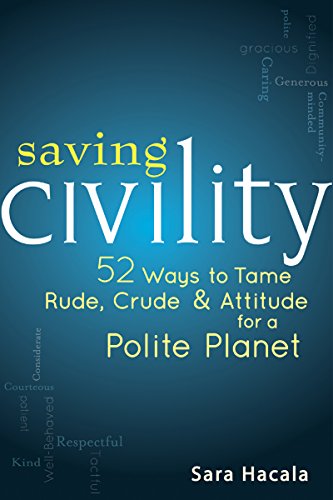 Saving Civility 52 Ways to Tame Rude, Crude &amp Attitude for a Polite Planet [Paperback]
