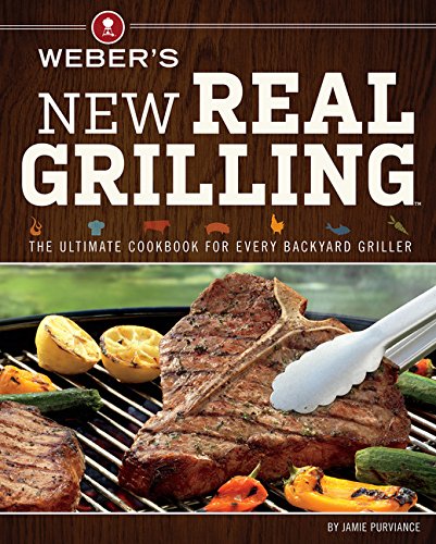 Weber's New Real Grilling The ultimate cookbook for every backyard griller [Paperback]