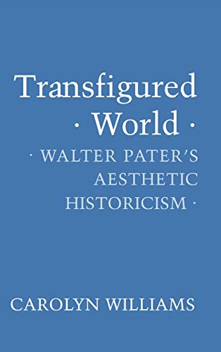 Transfigured World  Walter Pater's Aesthetic Historicism [Hardcover]