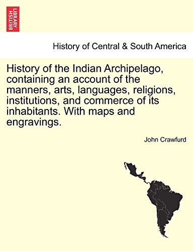 History Of The Indian Archipelago, Containing An Account Of The Manners, Arts, L [Paperback]