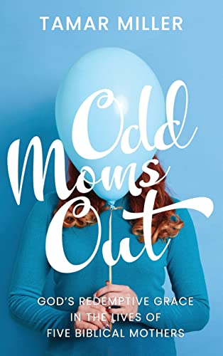 Odd Moms Out God's Redemptive Grace in the Lives of Five Biblical Mothers [Hardcover]