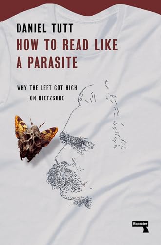 How to Read Like a Parasite Why the Left Got High on Nietzsche [Paperback]
