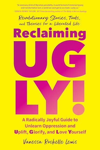 Reclaiming UGLY A Radically Joyful Guide to Unlearn Oppression and Uplift, Glo [Paperback]