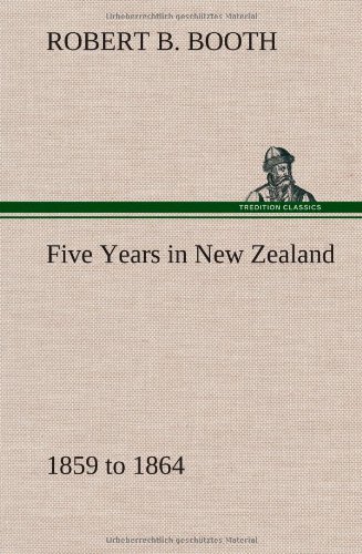 Five Years in New Zealand 1859 To 1864 [Hardcover]