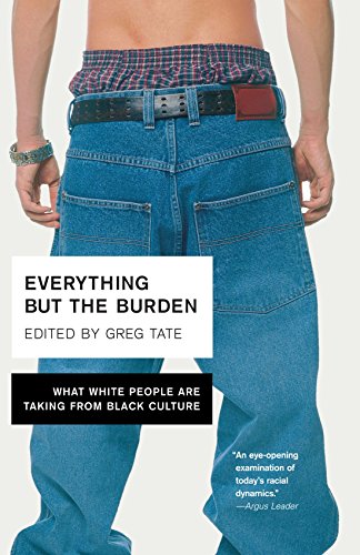 Everything But the Burden What White People Are Taking from Black Culture [Paperback]