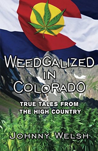 Weedgalized In Colorado True Tales From The High Country [Perfect Paperback]